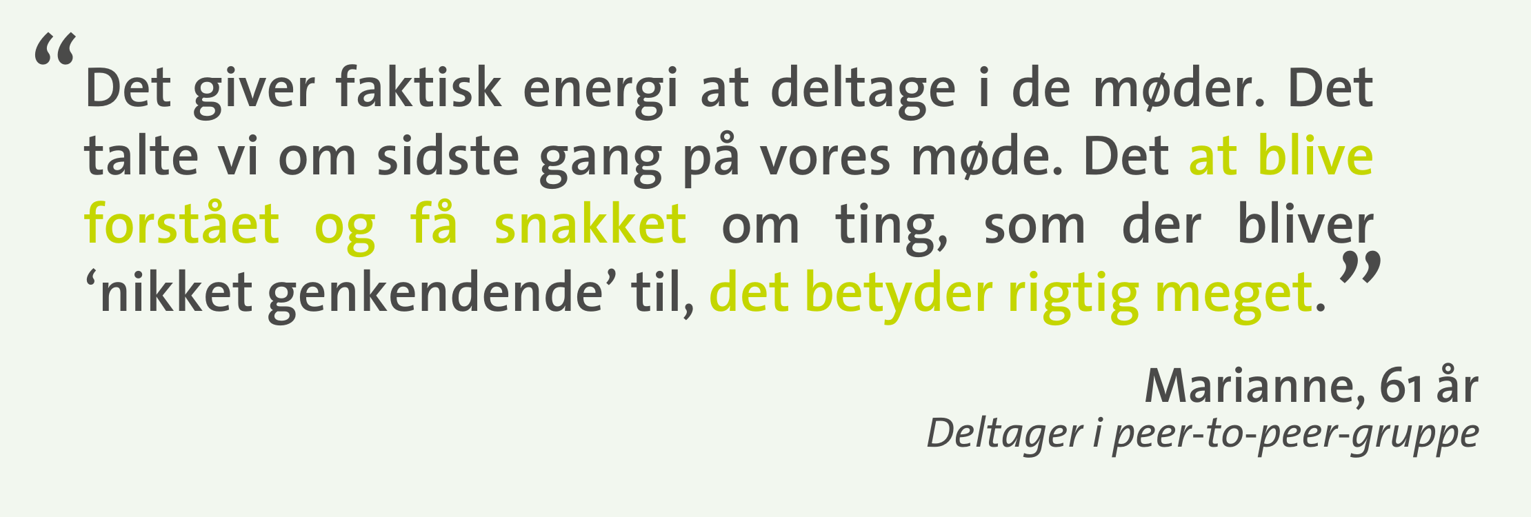 Citat af peer-to-peer deltager, Marianne: Det giver faktisk energi at deltage i de møder. Det talte vi om sidste gang på vores møde. Det at blive forstået og få snakket om ting, som der bliver ‘nikket genkendende’ til, det betyder rigtig meget.